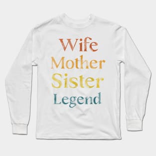 Legendary Wife, Mother, Sister - Celebrating Women Everywhere Long Sleeve T-Shirt